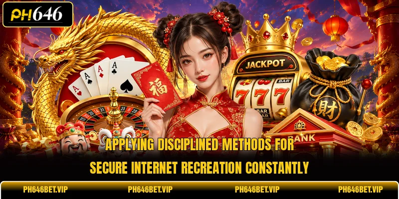 Applying disciplined methods for secure internet recreation constantly