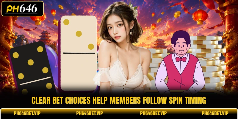 Clear bet choices help members follow spin timing