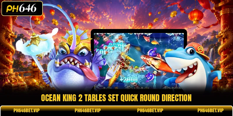 Ocean King 2 tables set quick round direction