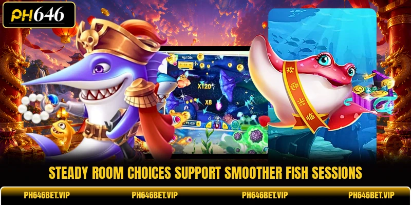 Steady room choices support smoother fish sessions